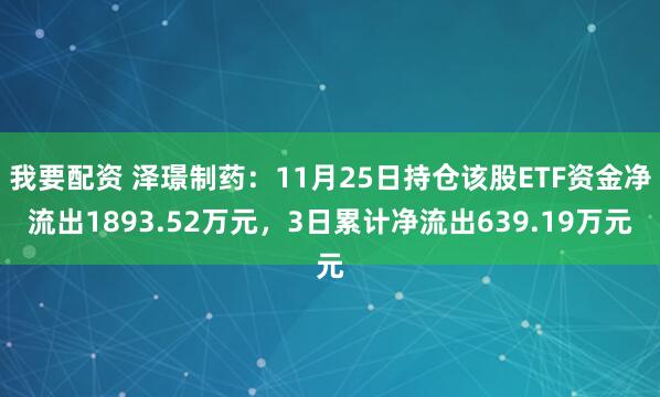 我要配资 泽璟制药：11月25日持仓该股ETF资金净流出1893.52万元，3日累计净流出639.19万元